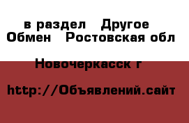  в раздел : Другое » Обмен . Ростовская обл.,Новочеркасск г.